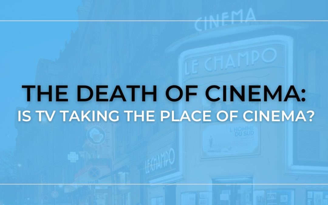 The Death of Cinema: Is TV Taking the Place of Cinema?